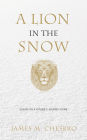 A Lion in the Snow: Essays on a Father's Journey Home