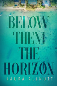 Title: Below Them The Horizon, Author: Laura Allnutt