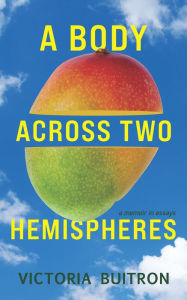 Title: A Body Across Two Hemispheres: A Memoir in Essays, Author: Victoria Buitron