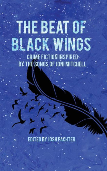 The Beat of Black Wings: Crime Fiction Inspired by the Songs of Joni Mitchell