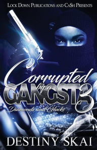 Title: Corrupted by a Gangsta 3: Diamonds and Glocks, Author: Destiny Skai