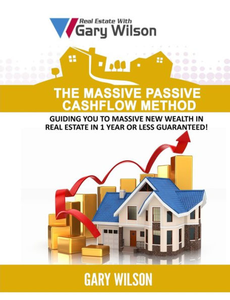 The Massive Passive Cashflow Method: Guiding you to massive new wealth in Real Estate in 1 Year or Less Guaranteed!