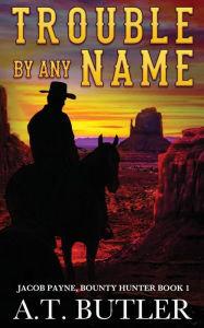 Title: Trouble By Any Name: A Western Novella, Author: A T Butler