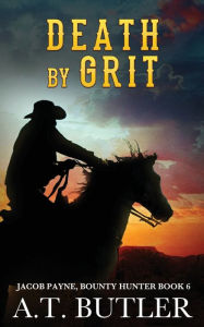 Title: Death by Grit: A Western Adventure, Author: A T Butler