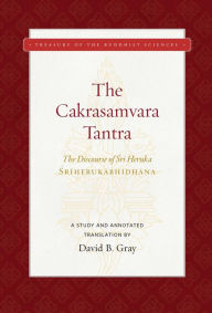Title: The Cakrasamvara Tantra (The Discourse of Sri Heruka): A Study and Annotated Translation, Author: David B. Gray