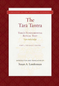 Title: The Tara Tantra: Tara's Fundamental Ritual Text (Tara-mula-kalpa), Author: Susan A. Landesman