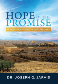 Title: The Hope of the Promise: Israel in Ancient & Latter Days, Author: Joseph Q. Jarvis
