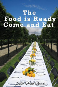 Title: The Food is Ready Come and Eat, Author: Jerrie Dean Blade