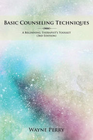 Title: Basic Counseling Techniques: A Beginning Therapist's Toolkit, Author: Wayne Perry