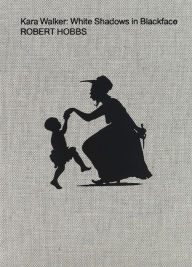 Title: Kara Walker: White Shadows in Blackface, Author: Robert Hobbs