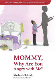 Title: God's Gift to a Mother: THE DISREGARDED VOICE OF A CHILD: Mommy, Why are You Angry with Me?, Author: Kimberly Lock