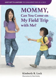 Title: God's Gift to a Mother: THE DISREGARDED VOICE OF A CHILD: Mommy, Can You Come on My Field Trip with Me?, Author: Kimberly Lock