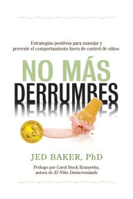 Title: No más derrumbes: Estrategias positivas para manejar y prevenir el comportamiento fuera de control de niños: Spanish Edition of No More Meltdowns:Positive Strategies for Managing and Preventing Out-Of-Control Behavior, Author: Jed Baker