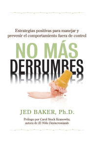 Title: No más derrumbes: Estrategias positivas para manejar y prevenir el comportamiento fuera de control de niños: Spanish Edition of No More Meltdowns:Positive Strategies for Managing and Preventing Out-Of-Control Behavior, Author: Jed Baker