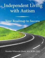 Title: Independent Living with Autism: Your Roadmap to Success, Author: Wendela Whitcomb Marsh