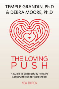 Title: The Loving Push: A Guide to Successfully Prepare Spectrum Kids for Adulthood, Author: Temple Grandin