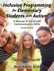 Title: Inclusive Programming for Elementary Students with Autism: A Manual of Social and Communication Skills, Author: Sheila Wagner