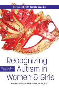 Title: Recognizing Autism in Women and Girls: When It Has Been Hidden Well, Author: Wendela Whitcomb Marsh