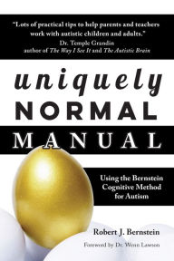 Title: Uniquely Normal Manual: Using The Bernstein Cognitive Methods for Autism, Author: Robert J. Bernstein