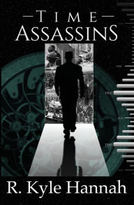 Title: Time Assassins, Author: R Kyle Hannah