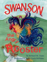 Title: Swanson the Angry Rooster, Author: Richard M. Crum