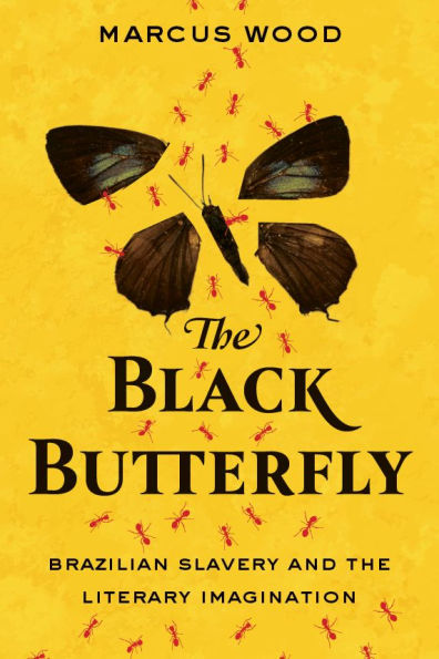the Black Butterfly: Brazilian Slavery and Literary Imagination