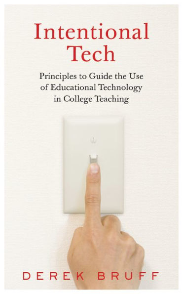 Intentional Tech: Principles to Guide the Use of Educational Technology College Teaching