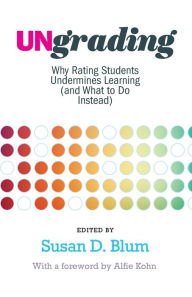 Google free e-books Ungrading: Why Rating Students Undermines Learning (and What to Do Instead) by Susan D. Blum, Alfie Kohn