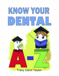Title: Know Your Dental A-Z, Author: Tracy C Taylor
