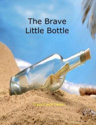 Title: The Brave Little Bottle, Author: Tracy Carol Taylor