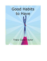 Title: Good Habits to Have, Author: Tracy Carol Taylor