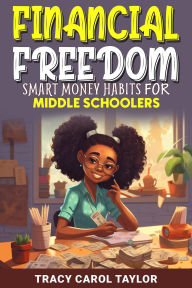 Title: Financial Freedom for Middle Schoolers, Author: Tracy Carol Taylor