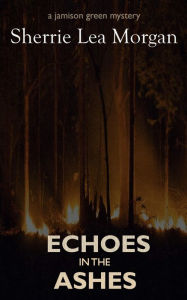 Title: Echoes in the Ashes: a jamison green mystery, Author: Sherrie Lea Morgan