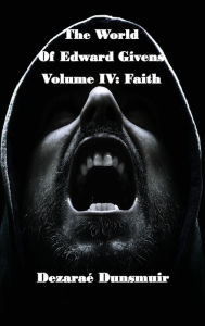 Title: The World of Edward Givens: Volume IV: Faith, Author: Dezarae DUNSMUIR