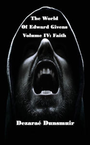 Title: The World of Edward Givens: Volume IV: Faith, Author: Dezarae Dunsmuir