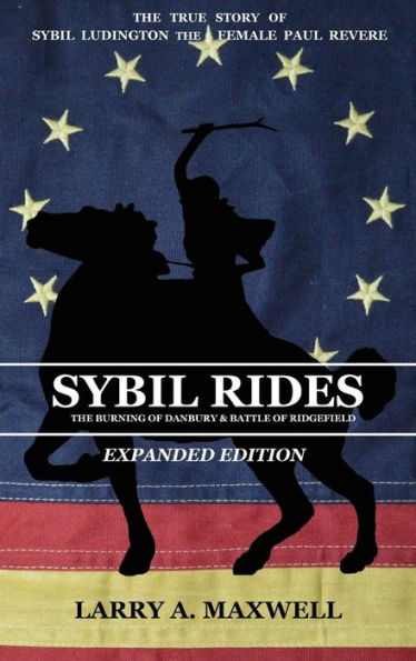 Sybil Rides The Expanded Edition: True Story of Ludington Female Paul Revere, Burning Danbury and Battle Ridgefield