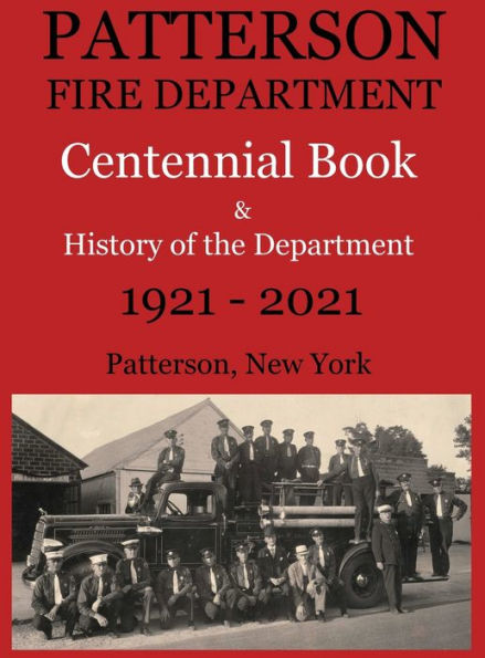 Patterson Fire Department Centennial Book and History of the Department Patterson, N.Y. 1921-2021