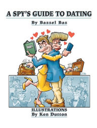Epub books downloaden A Spy's Guide To Dating ePub FB2 by Bazzel Baz, Ken Dutton, Bazzel Baz, Ken Dutton in English