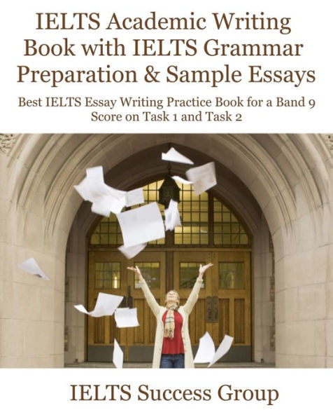 IELTS Academic Writing Book with IELTS Grammar Preparation & Sample Essays: Best IELTS Essay Writing Practice Book for a Band 9 Score on Task 1 and Task 2