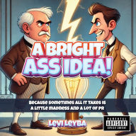 Title: A Bright Ass Idea!: Because sometimes all it takes is a little madness and a lot of PR, Author: Levi Leyba