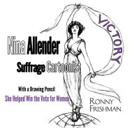 Title: Nina Allender, Suffrage Cartoonist, Author: Ronny Frishman