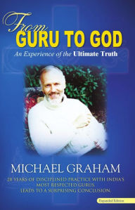 Title: From Guru to God: An Experience of the Ultimate Truth, Author: Michael Graham