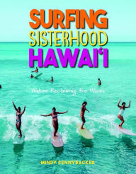 Title: Surfing Sisterhood Hawaii, Wahine Reclaiming the Waves, Author: Pennybacker