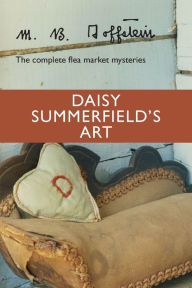 Title: Daisy Summerfield's Art: The Complete Flea Market Mysteries, Author: M. B. Goffstein