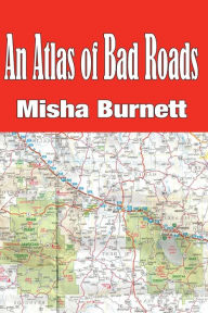 Title: An Atlas of Bad Roads, Author: Misha Burnett