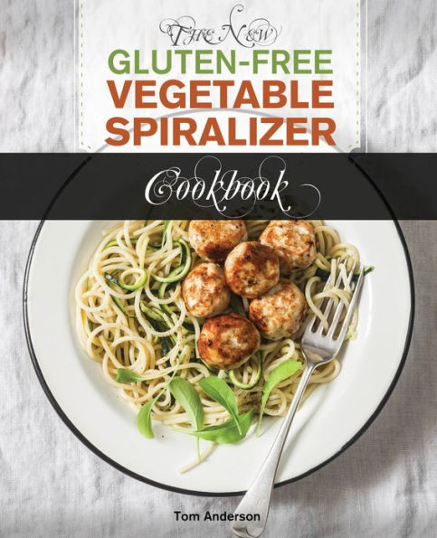 The New Gluten Free Vegetable Spiralizer Cookbook (Ed 2): 101 Tasty Spiralizer Recipes For Your Vegetable Slicer & Zoodle Maker (zoodler, spiraler, spiral slicer)