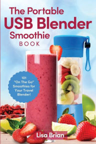 Title: The Portable USB Blender Smoothie Book: 101 