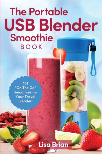 The Portable USB Blender Smoothie Book: 101 