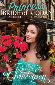 Title: The Princess Bride of Riodan: An Echo Ridge Romance, Author: Rachelle J. Christensen