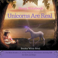Title: Unicorns Are Real: Story Notebook: A Fun Unicorn Adventure Activity:, Author: Books With Soul